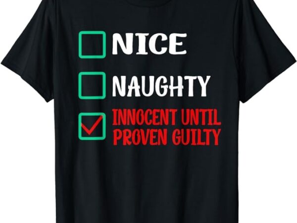 Nice naughty innocent until proven guilty funny christmas t-shirt