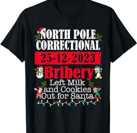 North pole correctional bribery left milk cookies for santa t-shirt