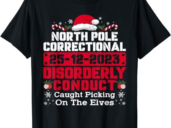 North pole correctional disorderly conduct caught elves xmas t-shirt