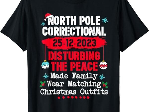 North pole correctional disturbing peace wear matching tees t-shirt png file