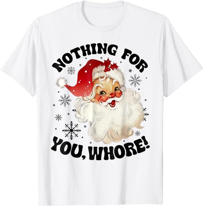 Nothing For You Whore Funny Santa Claus Christmas T-Shirt