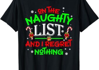 On The Naughty List And I Regret Nothing Funny Xmas T-Shirt