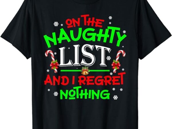 On the naughty list and i regret nothing funny xmas t-shirt