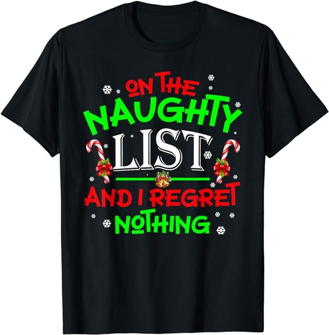 On The Naughty List And I Regret Nothing Funny Xmas T-Shirt