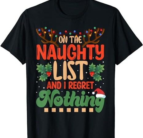 On the naughty list and i regret nothing christmas matching t-shirt