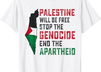 Palestine Will Be Free Stop The Genocide End The Apartheid T-Shirt