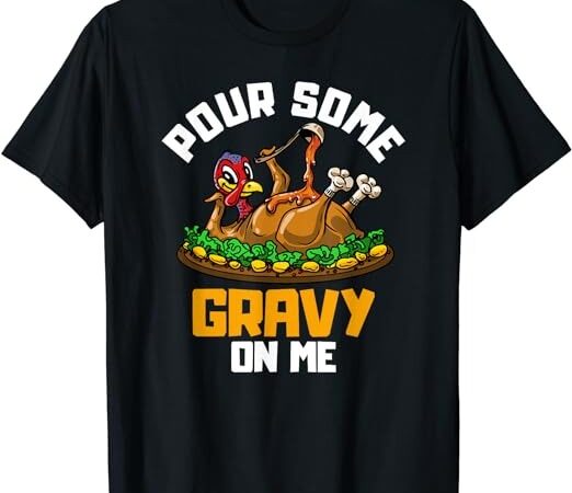 Pour some gravy on me t-shirt happy turkey day thanksgiving t-shirt