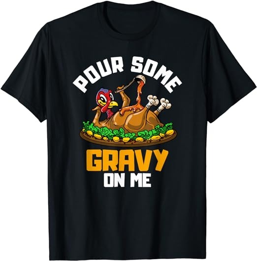 Pour Some Gravy on Me T-Shirt Happy Turkey Day Thanksgiving T-Shirt