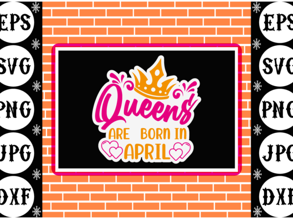 Queens are born in april sticker t shirt illustration