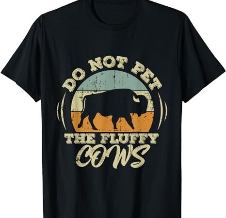 Retro do not pet the fluffy cows vintage bison buffalo t-shirt