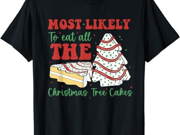 Retro most likely to eat all the christmas tree cakes debbie t-shirt