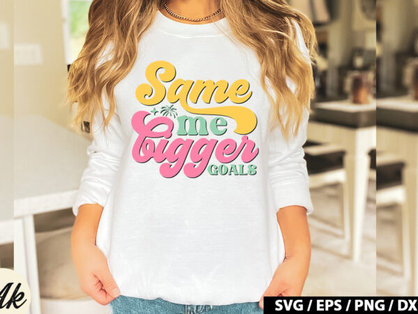 Same me bigger goals retro svg t shirt template vector