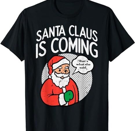 Santa claus coming she said funny christmas xmas humor men t-shirt