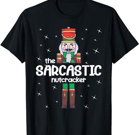 Sarcastic nutcracker family matching funny pajama t-shirt