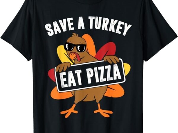 Save a turkey eat pizza thanksgiving food for men women kids t-shirt