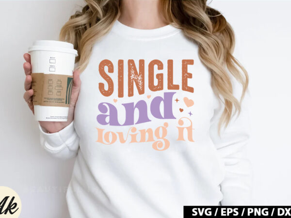 Single and loving it retro svg t shirt template vector