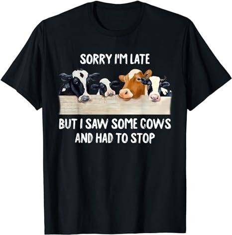 Sorry I’m Late But I Saw Some Cows And Had To Stop Lover T-Shirt