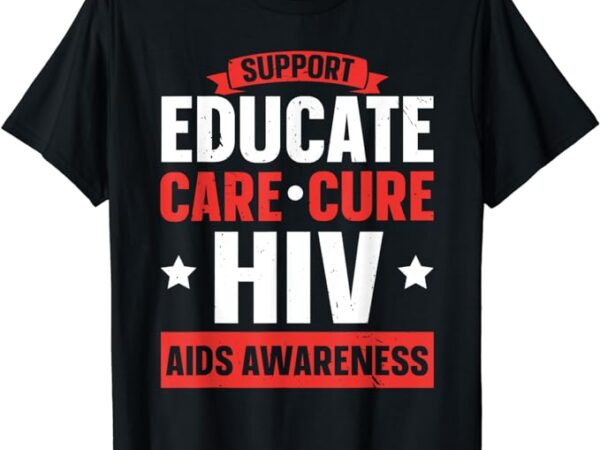 Support educate care cure hiv aids awareness t-shirt