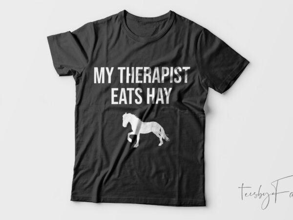 My therapist eats hay simple| t-shirt design for sale