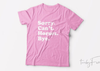 Sorry Can’t Horses Bye| T-shirt design for sale