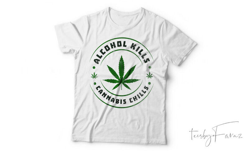 Alcohol Kills Cannabis Chills| T-shirt design for sale