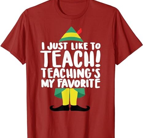 Teacher elf christmas i just like to teach funny teacher t-shirt