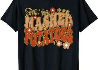 Thanksgiving Groovy Slut For Mashed Potatoes T-Shirt