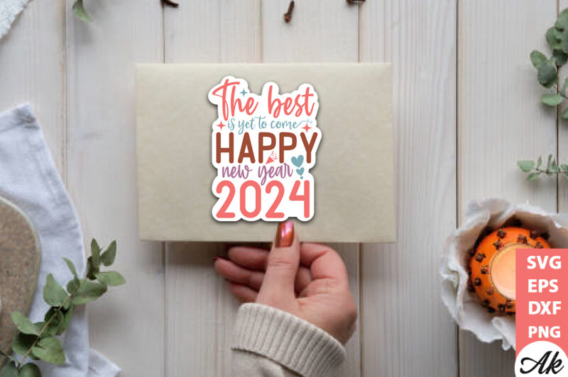 The Best Is Yet To Come Happy New Year 2024 Stickers Design Buy T   The Best Is Yet To Come Happy New Year 2024 Stickers SVG 800x532 