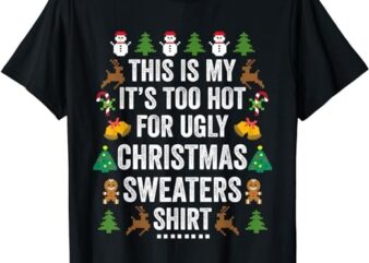 This Is My It’s Too Hot For Ugly Christmas Sweaters T-Shirt