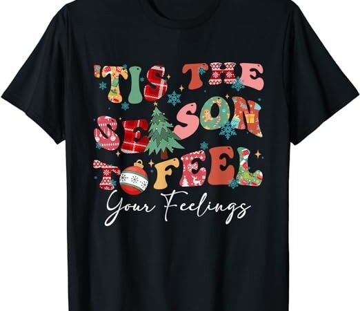 Tis the season to feel your feelings christmas mental health t-shirt