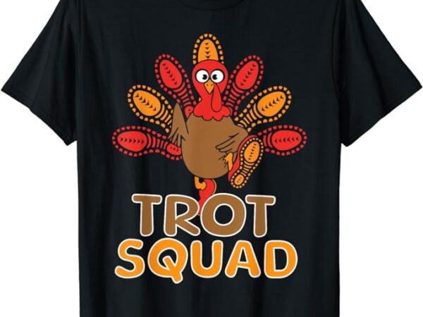 Trot squad turkey trot family thanksgiving running marathon t-shirt