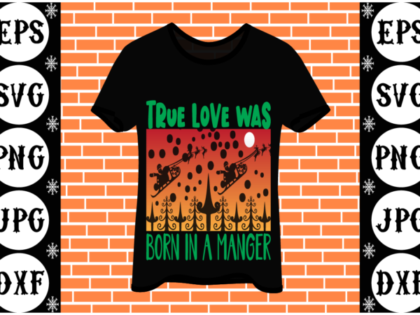 True love was born in a manger t shirt designs for sale