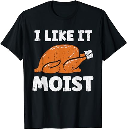 Turkey i like it moist funny thanksgiving men women kids t-shirt