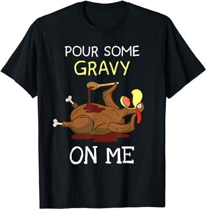 Turkey pour some gravy on me thanksgiving men women kids t-shirt