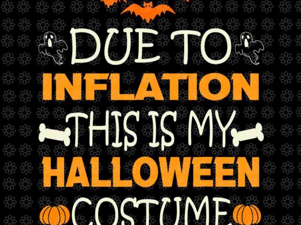 Due to inflation this is my halloween costume svg, halloween svg, halloween costume svg t shirt vector illustration