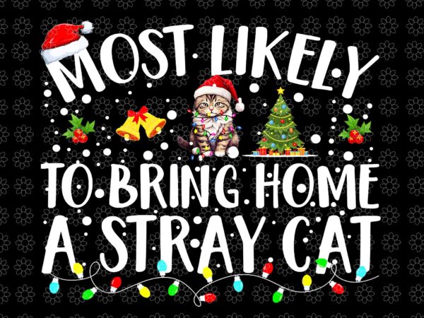 Most likely to bring home a stray cat png, cat christmas png, christmas png t shirt designs for sale