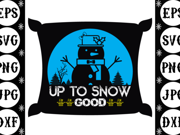 Up to snow good t shirt vector graphic