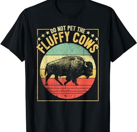 Vintage buffalo wild animal i do not pet fluffy cows i bison t-shirt