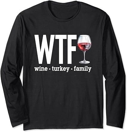 Wtf wine turkey family shirt funny thanksgiving men women long sleeve t-shirt