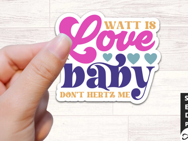 Watt is love baby don’t hertz me stickers design