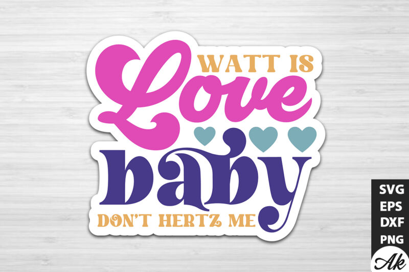 Watt is love baby don’t hertz me Stickers Design