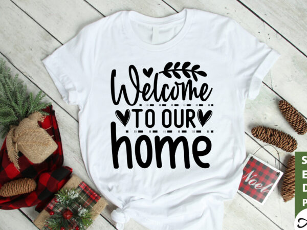 Welcome to our home svg t shirt design for sale