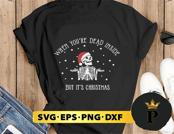 When You’re Dead Inside But It’s Christmas  Skeleton SVG, Merry Christmas SVG, Xmas SVG PNG DXF EPS