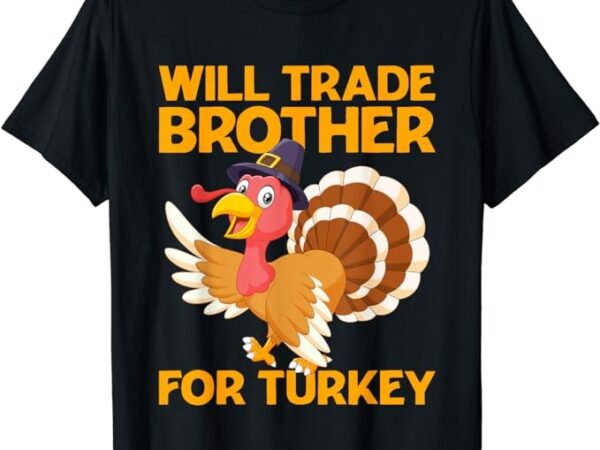 Will trade brother for turkey funny thanksgiving boys kids t-shirt png file