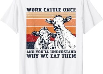 Work Cattle Once And You’ll Understand Cows Vintage T-Shirt