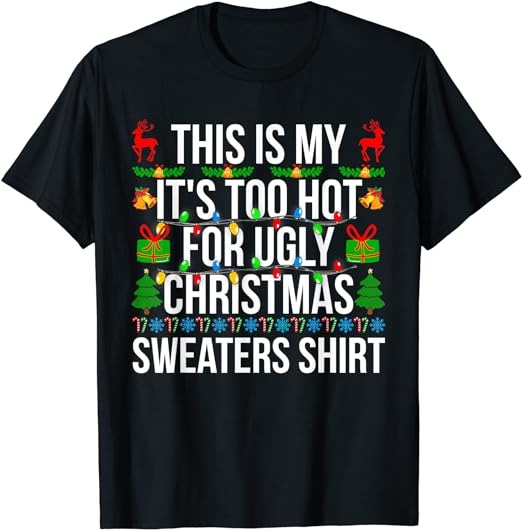 Xmas This Is My It’s Too Hot For Ugly Christmas Sweaters T-Shirt