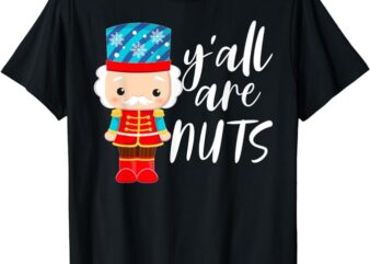 Y’all Are Nuts Nutcracker Christmas Work Family Gathering T-Shirt