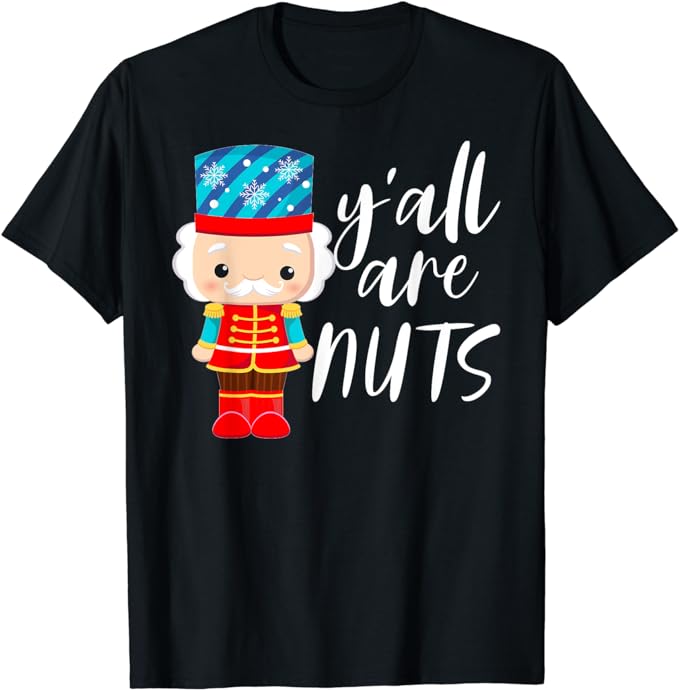 Y’all Are Nuts Nutcracker Christmas Work Family Gathering T-Shirt