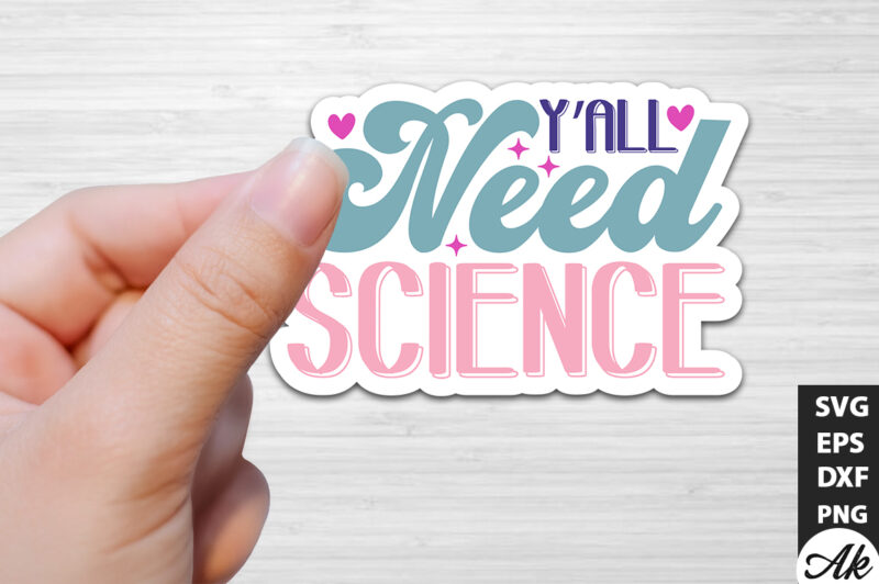 Y’all need science Stickers Design