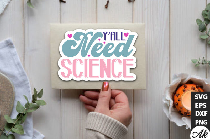 Y’all need science Stickers Design